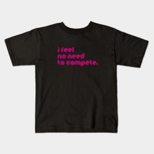 I FEEL NO NEED TO COMPETE. Kids T-Shirt